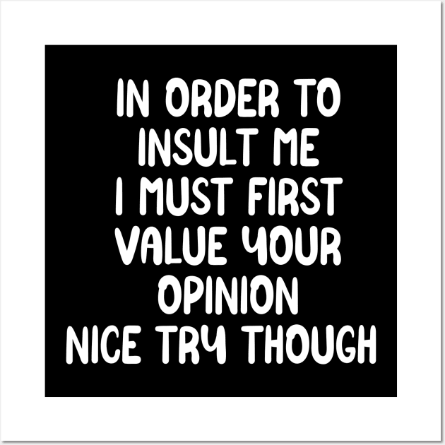 In order to insult me I must first value your opinion nice try though Wall Art by QuortaDira